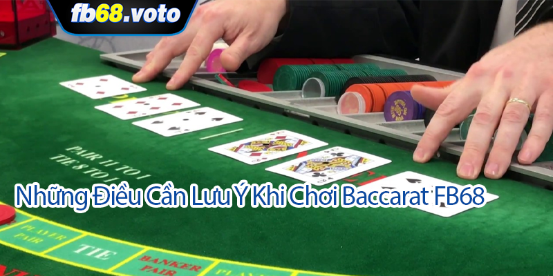 Những Điều Cần Lưu Ý Khi Chơi Baccarat FB68
